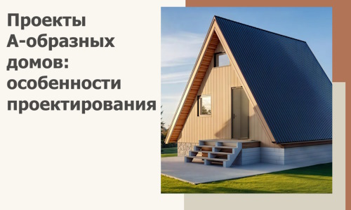 Проекты А-образных домов: особенности проектирования и строительства в Домодедове